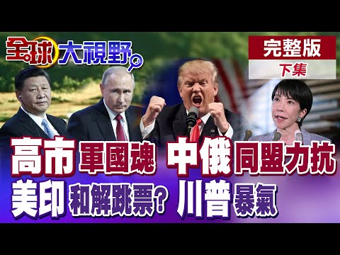 高市早苗表態有意將"自衛隊入憲" 中俄聞訊齊聲譴責怒批日本"再軍事化"踩紅線 印度停買俄油換美降關稅落空 川普慘遭新德里打臉【全球大視野】完整版下集 @全球大視野Global_Vision