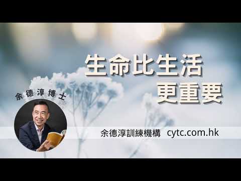 生命比生活更重要 - 余德淳博士 (2017年12月9日)