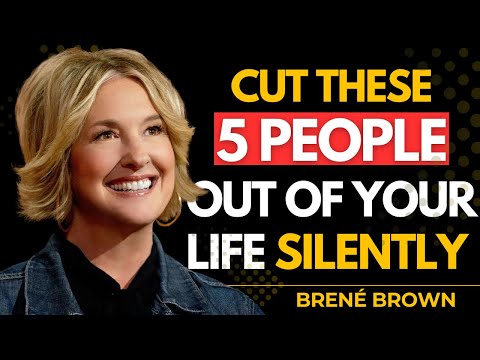 5 Types of People Wise Women NEVER Keep Around: Cut Them Off Silently | Brené Brown