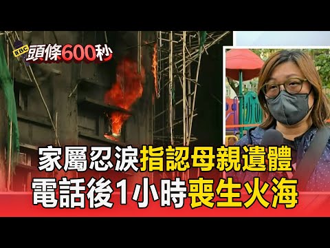 宏福苑家屬忍淚指認母親遺體 通電話後1小時喪生火海【頭條600秒】