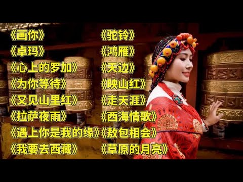 悦耳,画你,,卓玛,,心上的罗加,,为你等待,,又见山里红,,拉萨夜雨,