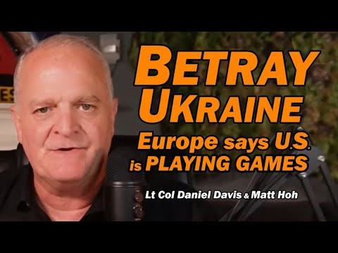 BETRAY UKRAINE: Europe says U.S. is Playing Games /Lt Col Daniel Davis & Matt Hoh