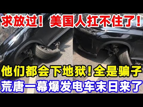 求放过!美国人扛不住了!他们都会下地狱!全是骗子,荒唐一幕爆发电车末日来了#特斯拉 #比亞迪 #汽車俱樂部