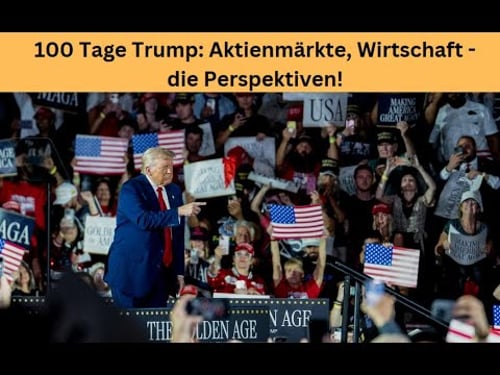 100 Tage Trump: Aktienmärkte, Wirtschaft - die Perspektiven! Videoausblick