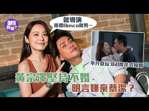 黃宗澤奉行不婚主義 親揭難與蔡潔擦愛火原因|「波菜CP」笑談360度花式接吻|Bosco把遺憾留給自己:不能補救就不會再錯|蔡潔恨做導演 男主角首選不是黃宗澤|專訪