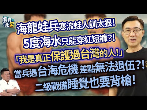 海龍蛙兵寒流蛙人訓太狠! 5度海水只能穿紅短褲?! 「我是真正保護過台灣的人!」 當兵遇台海危機 差點無法退伍?! 二級戰備睡覺也要背槍!|豈有此呂 EP117 精華|江啟臣