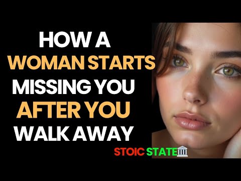 HOW A WOMAN STARTS MISSING YOU AFTER YOU WALK AWAY | STOICISM