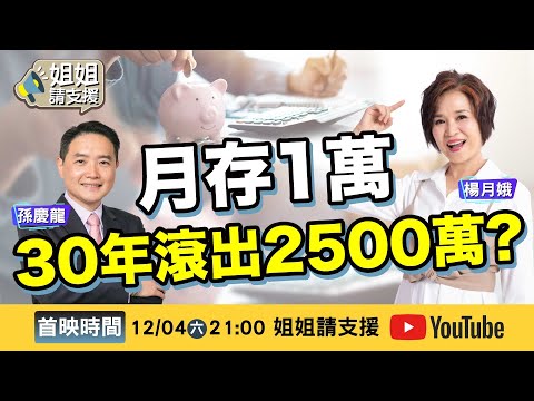 月存1萬 30年滾出2500萬? 怎麼辦到的?!【姐姐請支援】2021.12.04 楊月娥.孫慶龍