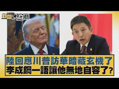 陸回應川普訪華暗藏玄機了 李成鋼一語讓他無地自容了?【#新聞大白話】20260213 10|#賴岳謙 #徐弘庭 #呂禮詩