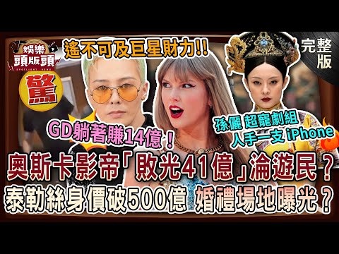 【娛樂頭版頭】遙不可及巨星財力💥GD躺著賺14億!奧斯卡影帝「敗光41億」淪遊民?孫儷寵劇組人手iPhone!泰勒絲身價破500億,夢幻婚禮場地曝光?20251023|許聖梅、麥若愚、 狄志為