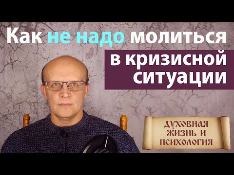 Как не надо молиться в кризисной ситуации!!! Ответ православного психолога