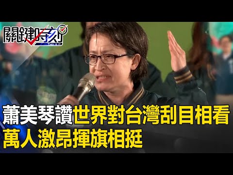 【選前之夜】蕭美琴大讚這8年「世界對台灣刮目相看」!萬人激昂揮旗相挺【關鍵時刻】劉寶傑 #taiwan #vote #president #2024
