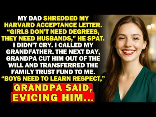 My Dad Shredded My Harvard Letter Girls Don't Need Degrees. Grandpa's Revenge Left Him Homeless.