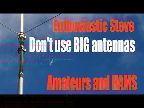 Enthusiastic Steve Don't use BIG antennas Amateurs and HAM radio operators