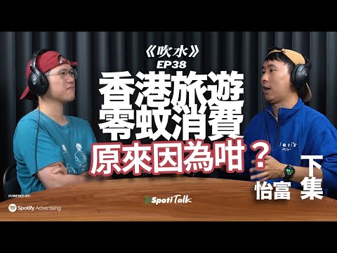 怡富 在南美被捅了一刀|零蚊遊香港?高消費只限睇SHOW?|如今的旅遊風氣|下集|SpotiTalk|《吹水》|EP38