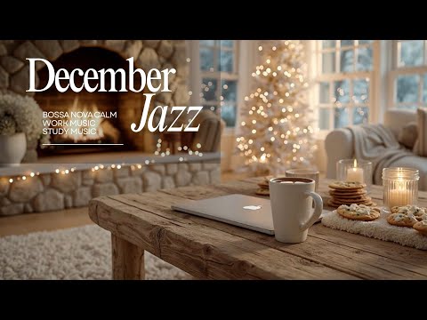 December Jazz ❄️ Soft Winter Background Music for Concentration, Work, Study & Gentle Bossa Nova