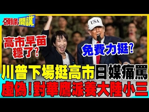 川普下場挺高市 日媒痛罵干涉內政! | 對華鷹派養大陸小三!跟台灣一樣?【頭條開講】完整版 @中天電視CtiTv
