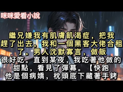 繼兄嫌我有肌膚飢渴症,把我趕了出去。我和一個黑客大佬合租了。男人沈默寡言,做飯很好吃。直到某夜,我吃著他做的甜點,看見了彈幕。#一口氣看完 #甜寵 #小說