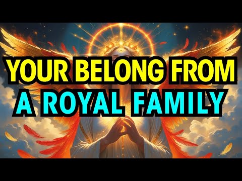 Chosen One - Heaven Reveals Your Royal Identity; Your True Family Is Calling