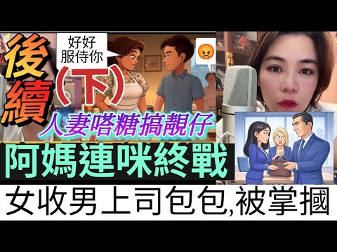【小元最新B】人妻嗒糖搞靚仔「續集」(下)阿媽參戰!阿豪自爆已有新歡😱;少女收男上司包包,大婆當場掌摑 #小元姐姐 #廣東話 #小元情感分享 #小圓感情分享 #小元妹妹