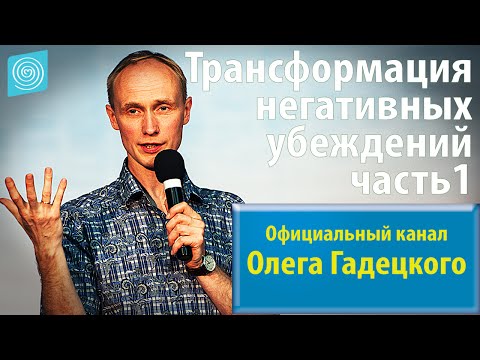 Олег Гадецкий. Трансформация негативных убеждений. Часть 1
