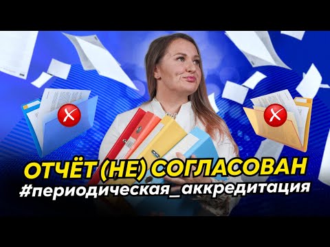 Как согласовать отчёт и не получить отказ в периодической аккредитации? Требования, нюансы и советы
