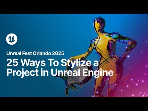 25 Ways To Stylize a Project in Unreal Engine | Unreal Fest Orlando 2025