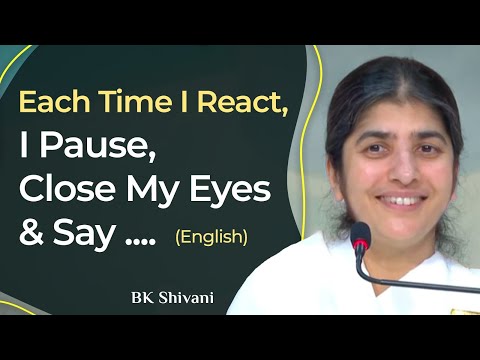 Each Time I React, I Pause, Close My Eyes & Say .... : Part 1: Subtitles English: BK Shivani
