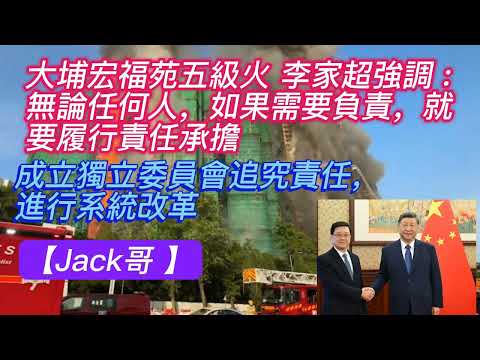【Jack哥 】大埔宏福苑五級火 李家超強調 : 無論任何人,如果需要負責,就要履行責任承擔 ; 李家超向國家主席習近平等中央領導人述職