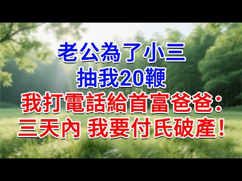 老公為了小三,抽我20鞭,我打電話給首富爸爸:三天內,我要付氏破產!#為人處世#生活經驗#情感故事#故事#小說#戀愛#情感#婚姻