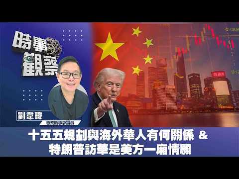 時事觀察—劉韋瑋:十五五規劃與海外華人有何關係 & 特朗普訪華是美方一廂情願