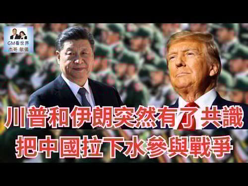 【GM看世界】川普和伊朗突然有了共識,把中國拉下水參與戰爭|川普|伊朗|中國|美伊戰爭|習近平|031526
