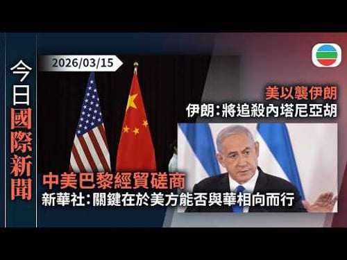 今日國際新聞重點:中美巴黎經貿磋商 新華社:關鍵在於美方能否與華相向而行|美以襲伊朗 伊朗:將追殺內塔尼亞胡|無綫新聞|TVB News|2026/03/15