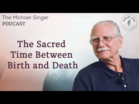 The Sacred Time Between Birth and Death | The Michael Singer Podcast