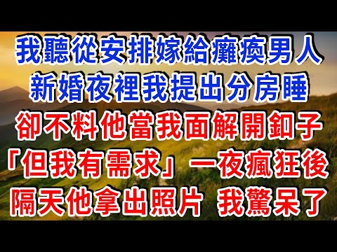我聽從家裡安排,嫁給了一個雙腿癱瘓的男人,新婚夜裡我提出分房睡,卻不料他當著我的面解開釦子,「但我有需求」一夜瘋狂後,隔天他拿出照片 我驚呆了