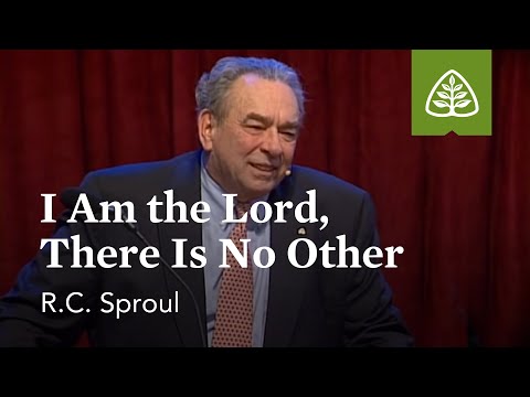 R.C. Sproul: I Am the Lord, There Is No Other