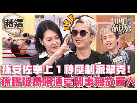 星二代又出事?孫安佐拳上1秒壓制派翠克!孫鵬被爆喝酒鬧事:無故都被罵!【#小姐不熙娣】精選✨