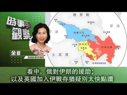 時事觀察—余非: 看中、俄對伊朗的援助;以及英國加入伊戰存猶疑別太快點讚