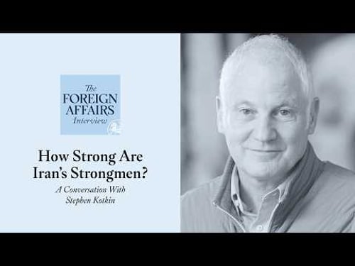 Stephen Kotkin: How Strong Are Iran’s Strongmen? | Foreign Affairs Interview