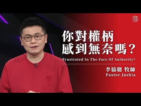 【你對權柄感到無奈嗎? — Frustrated In The Face Of Authority?】 李協聰牧師 Pastor Jushia