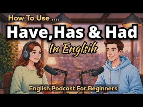 How to Use Have, Has & Had in English | Real English Conversation | Podcast for Beginners