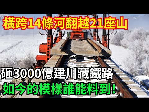 橫跨14條河翻越21座山!中國砸3000億建川藏鐵路,如今的模樣誰能料到!【國器匠心】#超級工程 #中國基建#科普 #建造 #科技