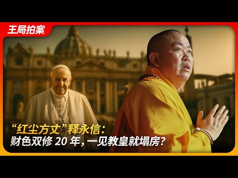 “红尘方丈”释永信:财色双修20年,一见教皇就塌房?|少林CEO|私生子|方济各|欧洲亚洲中心|梵蒂冈|边控|王局拍案20250729