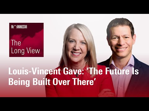 The Long View: Louis-Vincent Gave: ‘The Future Is Being Built Over There’
