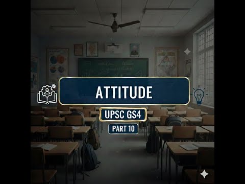 Attitude UPSC GS 4 Ethics Part 10