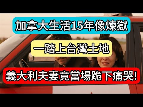 加拿大生活15年像煉獄 - 一踏上台灣土地,義大利夫妻竟當場跪下痛哭!