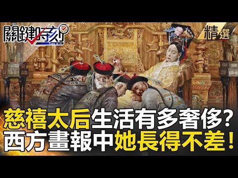 慈禧太后生活有多奢侈?西方畫報中她長得不差!- 關鍵時刻精選 劉燦榮 馬西屏