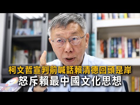 柯文哲宣判前喊話賴清德回頭是岸 怒斥賴最中國文化思想