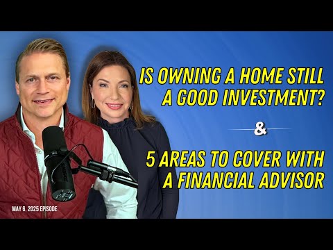 Full Show: Is Owning a Home Still a Good Investment? and 5 Areas To Cover With a Financial Advisor