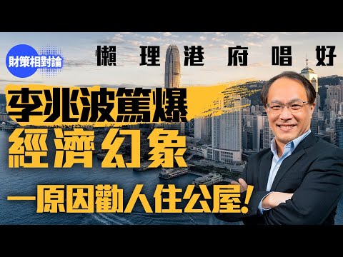 懶理港府唱好 李兆波篤爆經濟幻象 一原因勸人住公屋!【財策相對論】|香港經濟|樓市|失業率|大班|海皇粥店|倒閉潮|公司註冊|IPO|零售業|北上消費|供便過租|公屋|李兆波